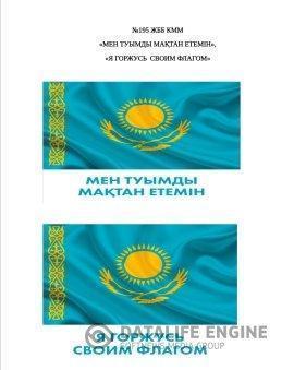 «МЕН ТУЫМДЫ МАҚТАН ЕТЕМІН»,  «Я ГОРЖУСЬ  СВОИМ ФЛАГОМ»